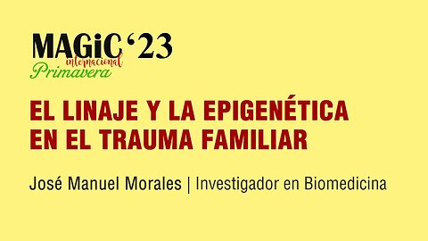 EL LINAJE Y LA EPIGENÉTICA EN EL TRAUMA FAMILIAR - José Manuel Morales ( Magic'23 Primavera )
