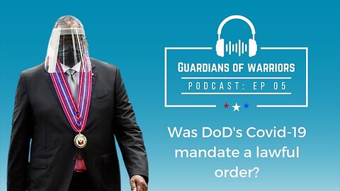 GoW Ep#5: Was DoD's Covid-19 mandate a lawful order?