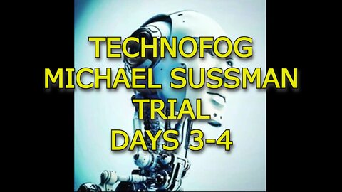 Technofog - Michael Sussman Trial Days 3-4