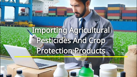 Demystifying the Import of Agricultural Pesticides: Everything You Need to Know
