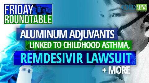 Vaccine Aluminum Linked to Asthma, Remdesivir Deaths Lawsuit + More