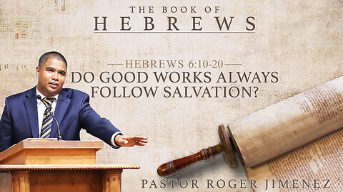 Do Good Works Always Follow Salvation? (Hebrews 6: 10-20) | Pastor Roger Jimenez