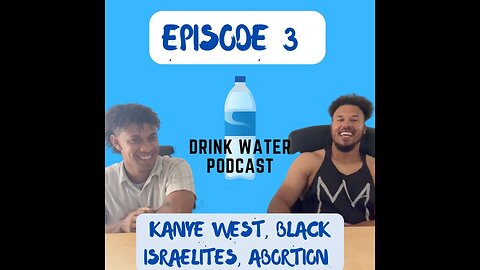 Drink Water Podcast Episode 3. (Kanye West, Black Israelites, Abortion)