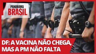 DF: a vacina não chega, mas a PM não falta - Panorama Brasil nº 508- 05/04/21