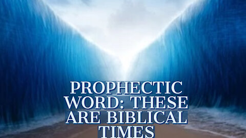 PROPHETIC WORD: THESE ARE BIBLICAL TIMES