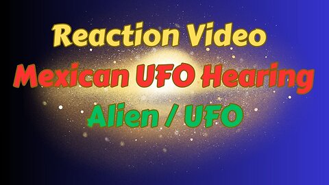 Reaction Video / Mexican UFO Hearing / Alien / UFO