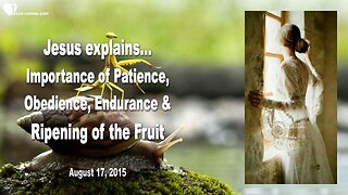 Aug 17, 2015 ❤️ Jesus explains... Importance of Patience, Obedience, Endurance & Ripening Fruit