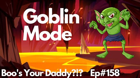Ep#158 - Goblin Mode (Full Episode)