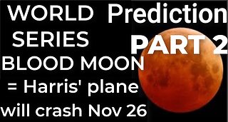 PART 2 - WORLD SERIES BLOOD MOON = Harris' plane will crash Nov 26