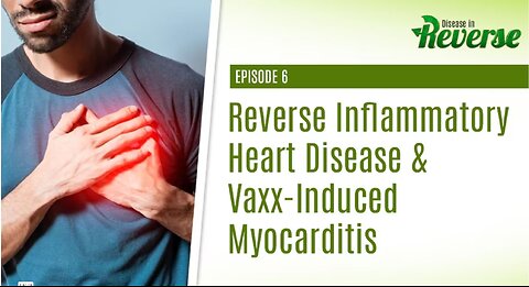 VIDEO: DIR- EP:6 - Reverse Inflammatory Heart Disease & Vaxx-Induced Myocarditis