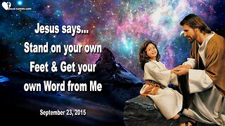 Sep 23, 2015 ❤️ Jesus says... Stand on your own Feet in My Word and get your own Word from Me