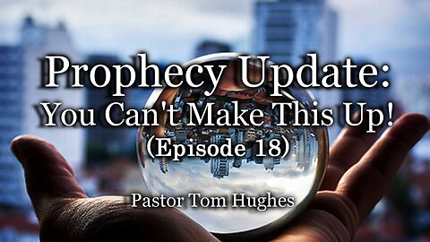 Prophecy Update: You Can't Make This Up! - Episode #18