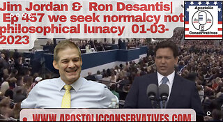 Jim Jordan & Ron Desantis | Ep 457 we seek normalcy not philosophical lunacy 01-03-2023