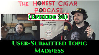 The Honest Cigar Podcast (Episode 30) - User-Submitted Topic Madness