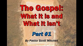 The Gospel: what it is and what it isn't, part 1, by Pastor Scott Mitchell