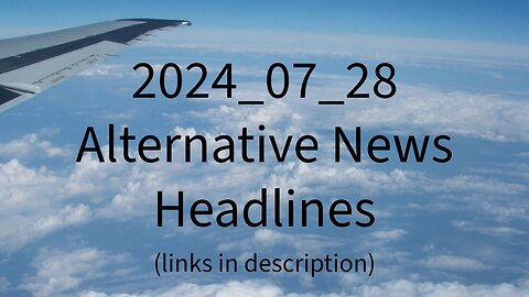 2024_07_28 Altnernative News Headlines