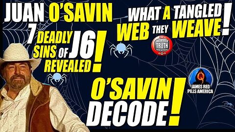 Juan O Savin Decode 5.19.23 > What A Tangled Web They Weave! The 7 Deadly Sins Of Jan 6.