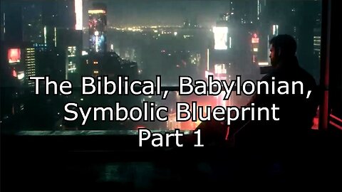 The Biblical, Babylonian, Symbolic Blueprint - Part 1