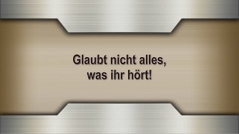 Glaubt nicht alles, was ihr hört!