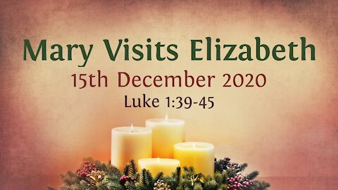 Mary Visits Elizabeth - Advent Devotional 15th December '20