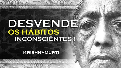 COMO PERCEBER OS HÁBITOS INCONSCIÊNTES, OHESDEC, KRISHNAMURTI DUBLADO