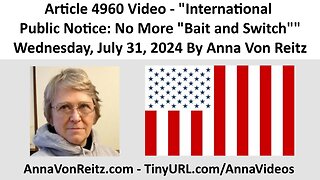 Article 4960 Video - International Public Notice: No More "Bait and Switch" By Anna Von Reitz