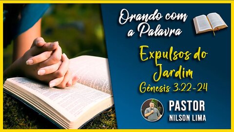 Orando com a Palavra - Expulsos do jardim - Gn 3.22-24 - Pr. Nilson Lima