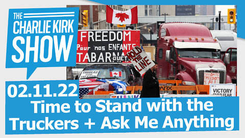 Time to Stand with the Truckers + Ask Me Anything | The Charlie Kirk Show LIVE 02.11.22