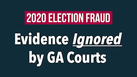 2020 Elections Fraud - Evidence ignored by GA Courts