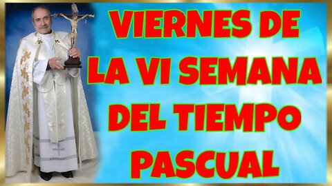 147 VIERNES DE LA VI SEMANA DEL TIEMPO PASCUAL 2022. 4K