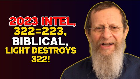 2023 Intel, 322=223, Biblical, Light Destroys 322!