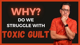 10 Reasons Why We Struggle with Toxic Guilt