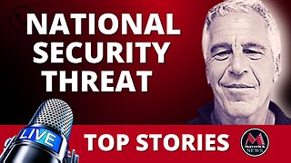 Epstein List & National Security | Maverick News Top Stories