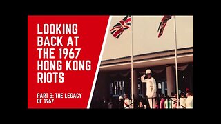 Looking Back at the 1967 Hong Kong Riots - Part 3: The Legacy of 1967