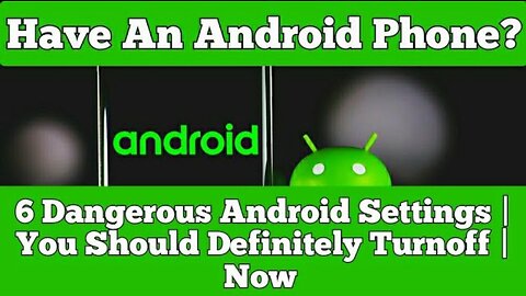Have An Android Phone? 6 Dangerous Android Settings | You Should Definitely Turnoff | Now