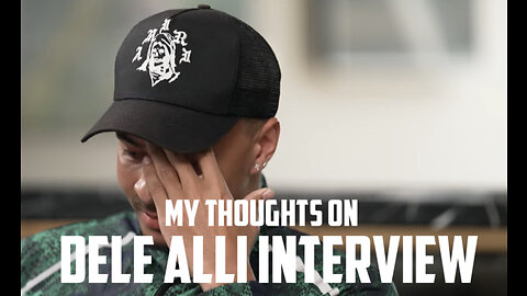 My thoughts on Dele Alli’s interview
