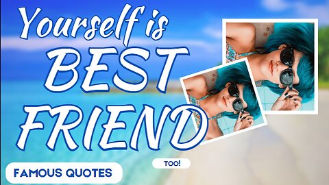 YOURSELF IS YOUR BEST FRIEND QUOTES
