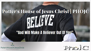 The Potter's House of Jesus Christ : "God Will Make A Believer Out Of You"