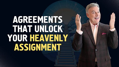 Agreements That Unlock Your Heavenly Assignment | Lance Wallnau