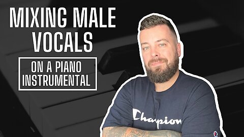 MIXING MALE VOCALS ON A PIANO INSTRUMENTAL