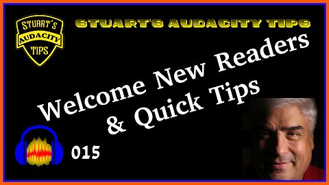 Stuart's Audacity Tips 015 - Welcome New Readers, and Quick Tips