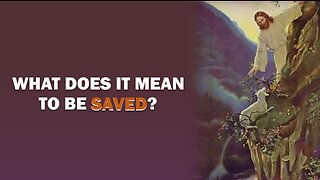 WHAT DOES IT MEAN TO BE SAVED?