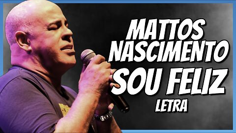 Mattos Nascimento - Sou Feliz - letra