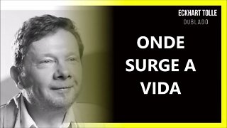 ONDE SURGE A VIDA, ECKHART TOLLE DUBLADO