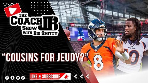 KIRK COUSINS FOR JERRY JEUDY?? | THE COACH JB SHOW WITH BIG SMITTY