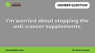 I’m worried about stopping the anti-cancer supplements.