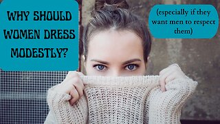 WHY SHOULD WOMEN DRESS MODESTLY?