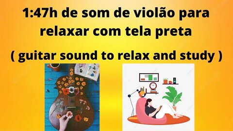 🎵1:47h Música de violão para relaxar com tela preta / 🎵1:47h Guitar music to relax.