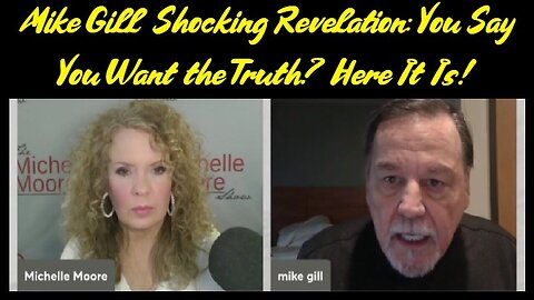 Mike Gill Shocking Revelation - You Say You Want the Truth - Here It Is.. 2/18/24..