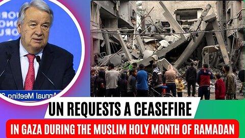 Ceasefire in Gaza During the Muslim holy month of Ramadan UN requests, its call to end hostilities